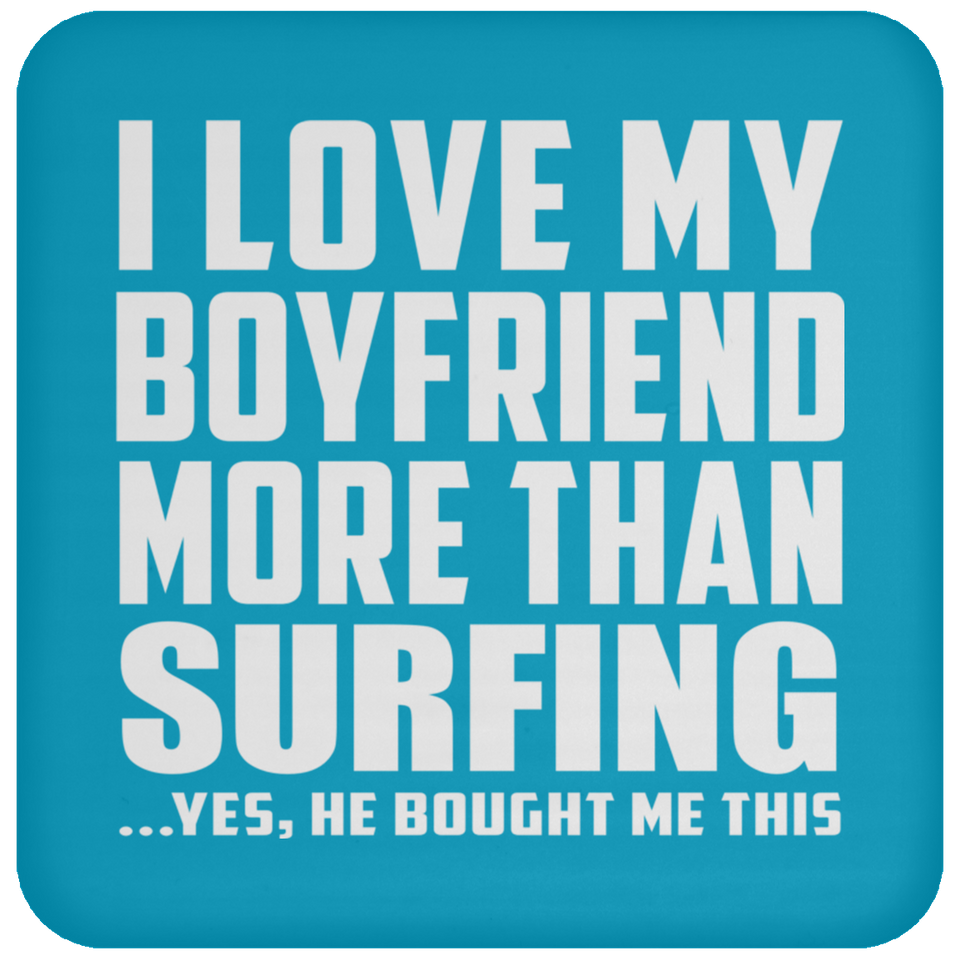 I Love My Boyfriend More Than Surfing - Drink Coaster
