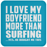 I Love My Boyfriend More Than Surfing - Drink Coaster
