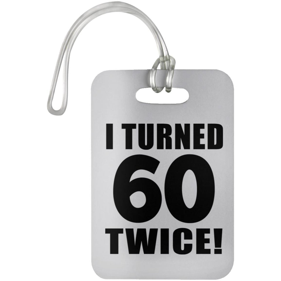 120th Birthday I Turned 60 Twice - Luggage Bag Tag