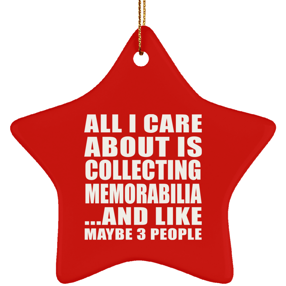 All I Care About Is Collecting Memorabilia - Star Ornament