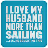 I Love My Husband More Than Sailing - Drink Coaster