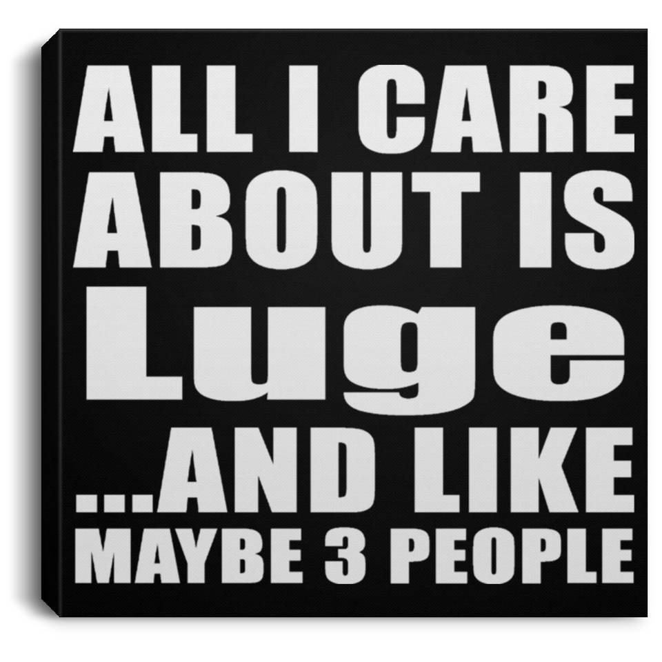 All I Care About Is Luge - Canvas Square