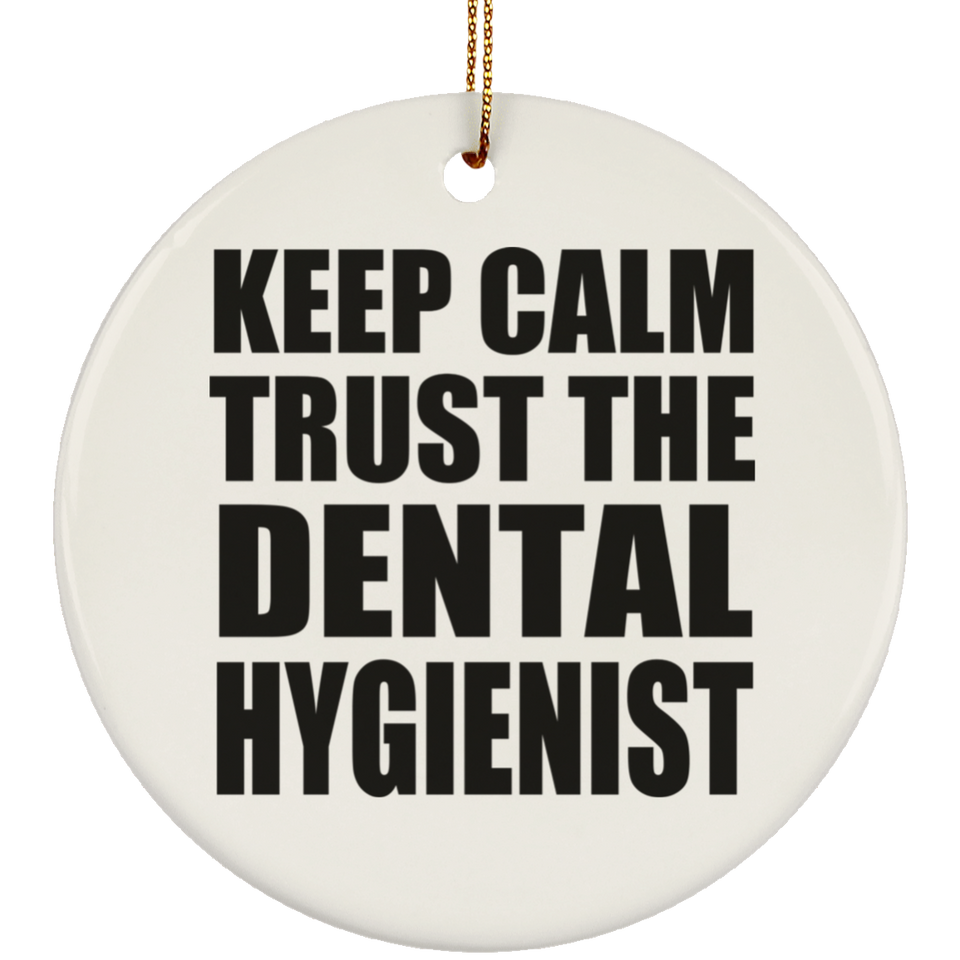 Keep Calm and Trust The Dental Hygienist - Circle Ornament