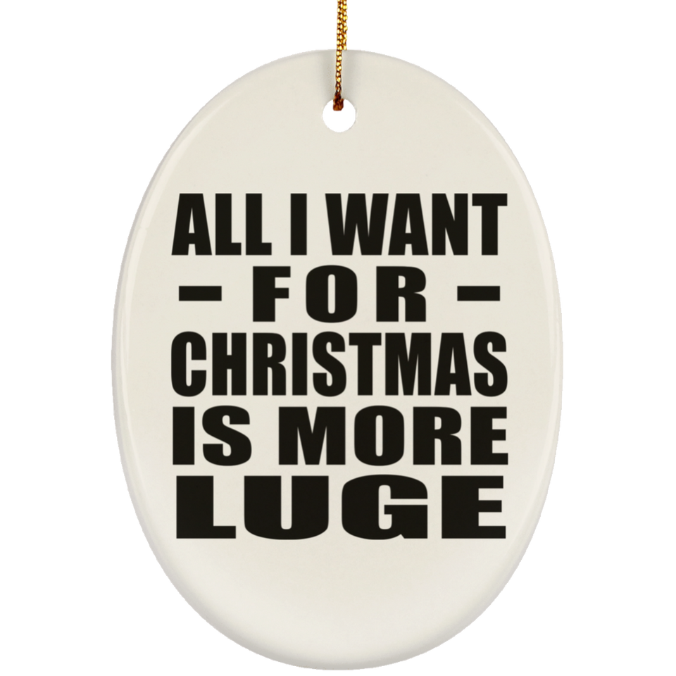 All I Want For Christmas Is More Luge - Oval Ornament