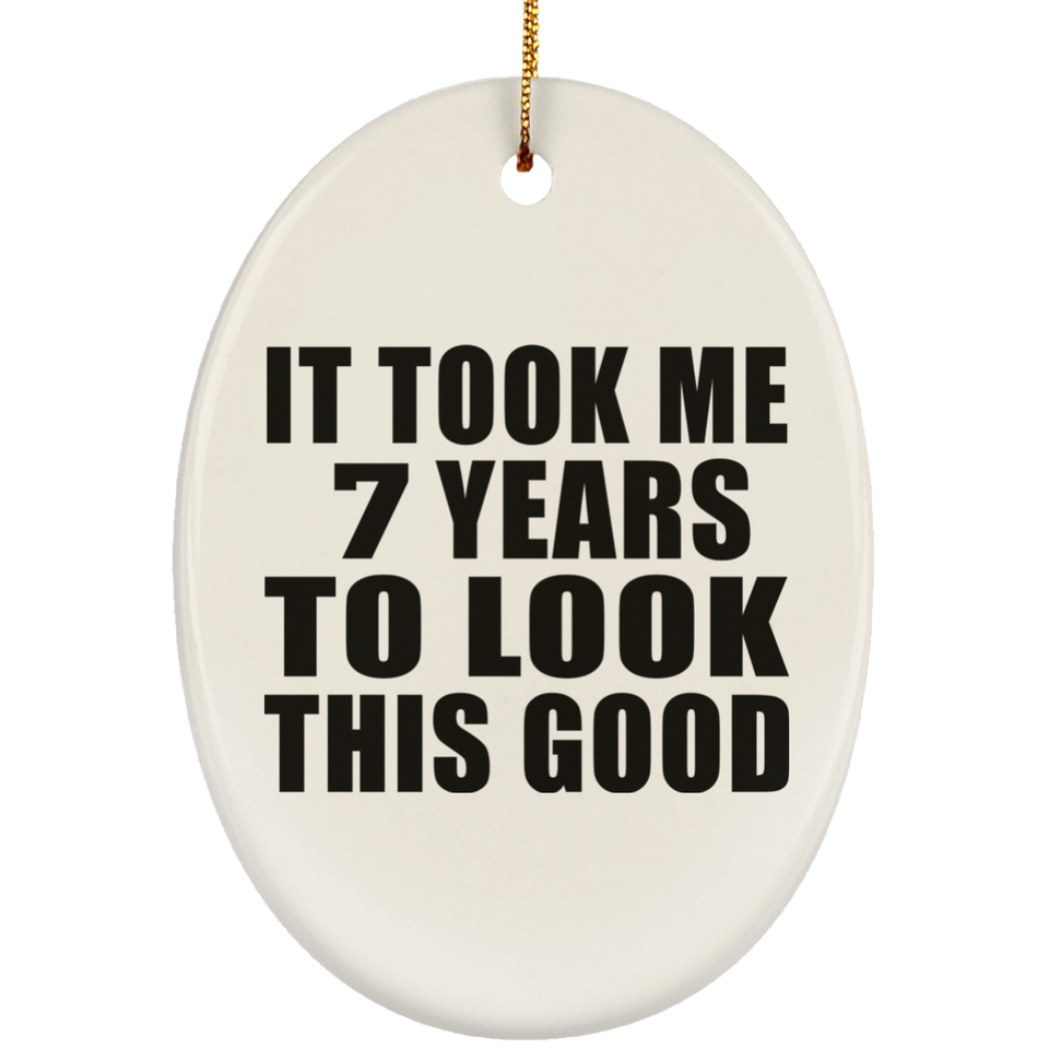 7th Birthday Took Me 7 Years To Look This Good - Oval Ornament