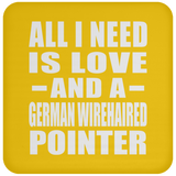 All I Need Is Love And A German Wirehaired Pointer - Drink Coaster