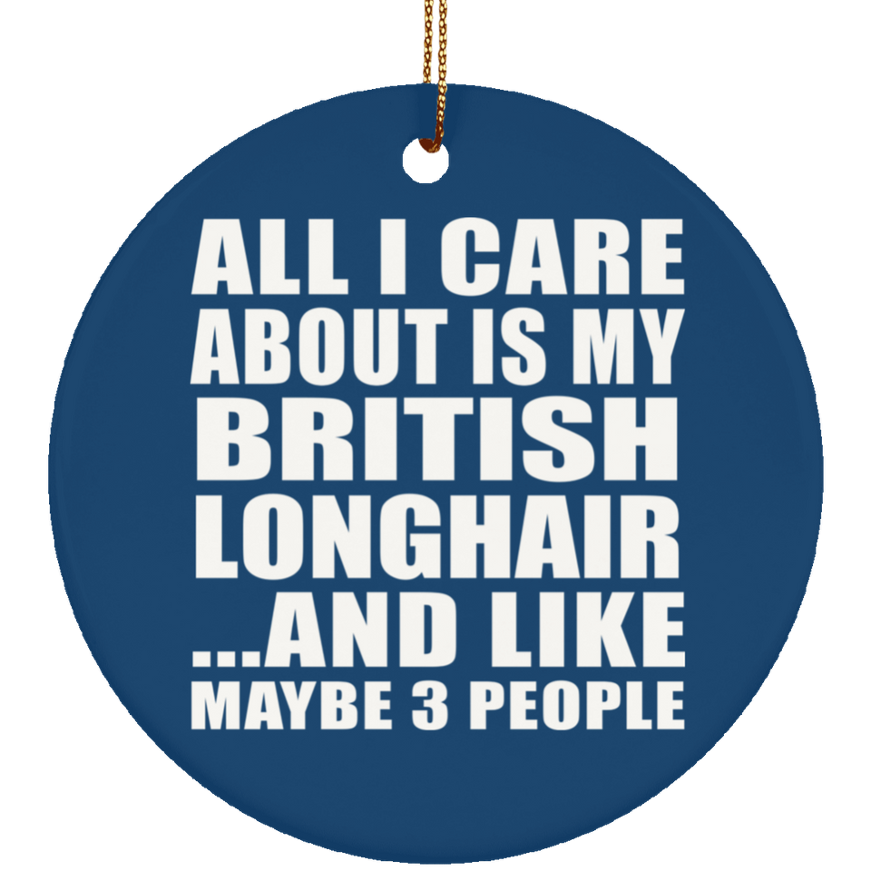 All I Care About Is My British Longhair - Circle Ornament