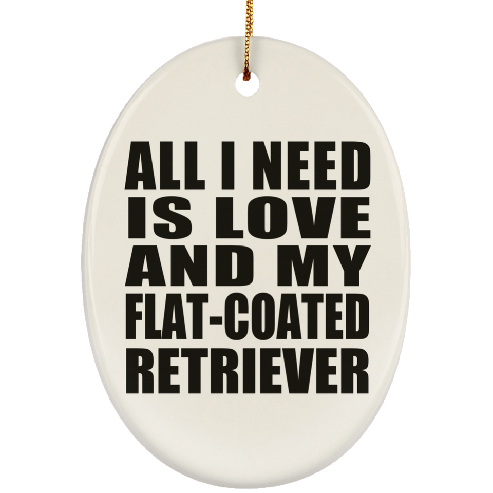 All I Need Is Love And My Flat-Coated Retriever - Oval Ornament