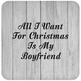 All I Want For Christmas Is My Boyfriend - Drink Coaster F
