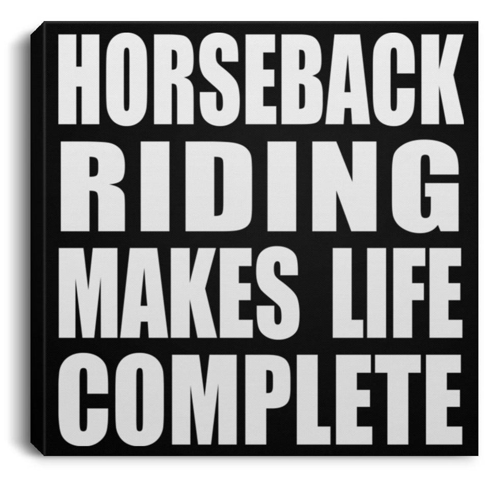 Horseback Riding Makes Life Complete - Canvas Square