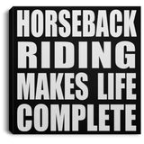 Horseback Riding Makes Life Complete - Canvas Square