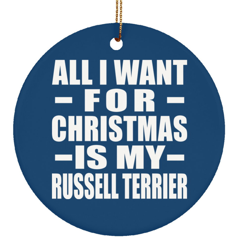 All I Want For Christmas Is My Russell Terrier - Circle Ornament