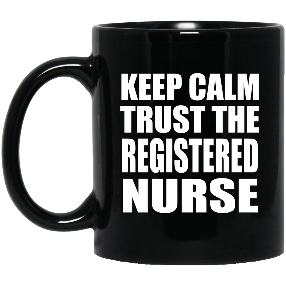 Keep Calm and Trust The Registered Nurse - 11oz Coffee Mug Black