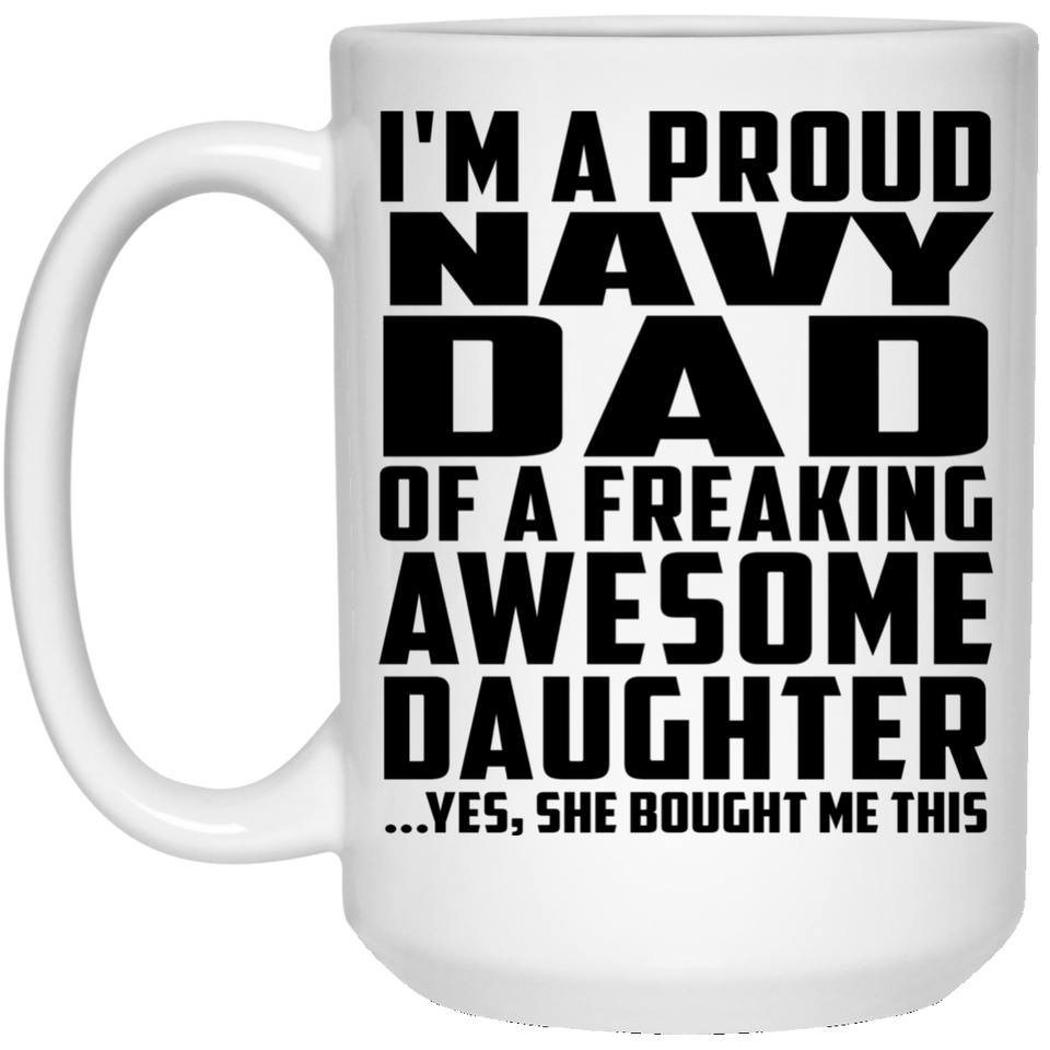 Proud Navy Dad Of Awesome Daughter - 15 Oz Coffee Mug