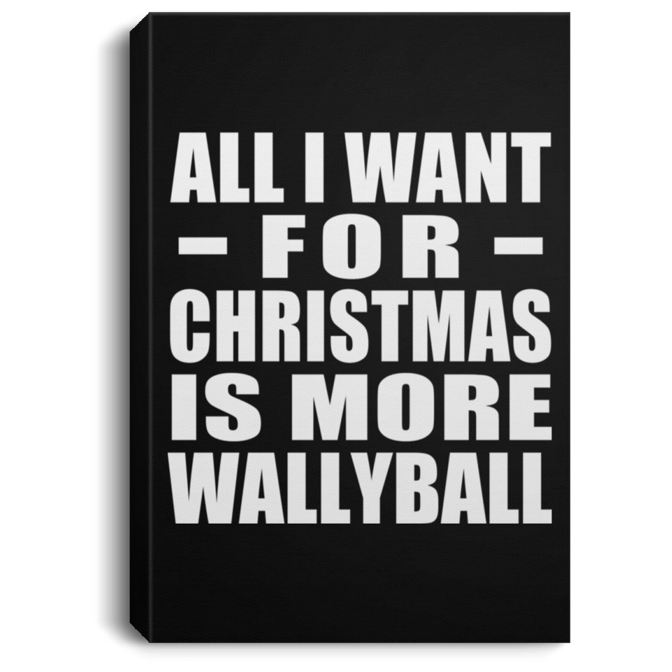 All I Want For Christmas Is More Wallyball - Canvas Portrait