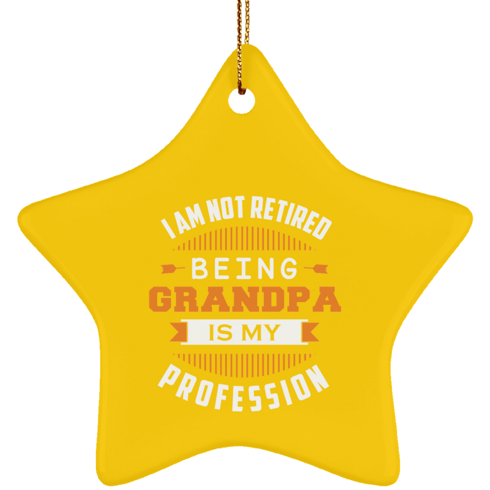 I Am Not Retired, Being Grandpa Is My Profession - Star Ornament