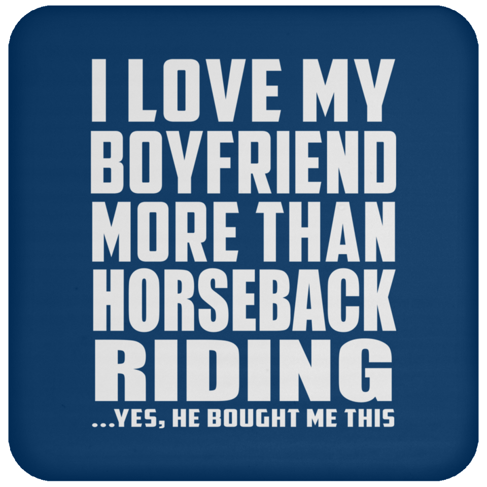 I Love My Boyfriend More Than Horseback Riding - Drink Coaster