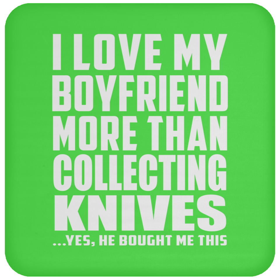 I Love My Boyfriend More Than Collecting Knives - Drink Coaster