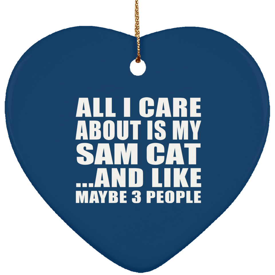 All I Care About Is My Sam Cat - Heart Ornament