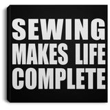 Sewing Makes Life Complete - Canvas Square