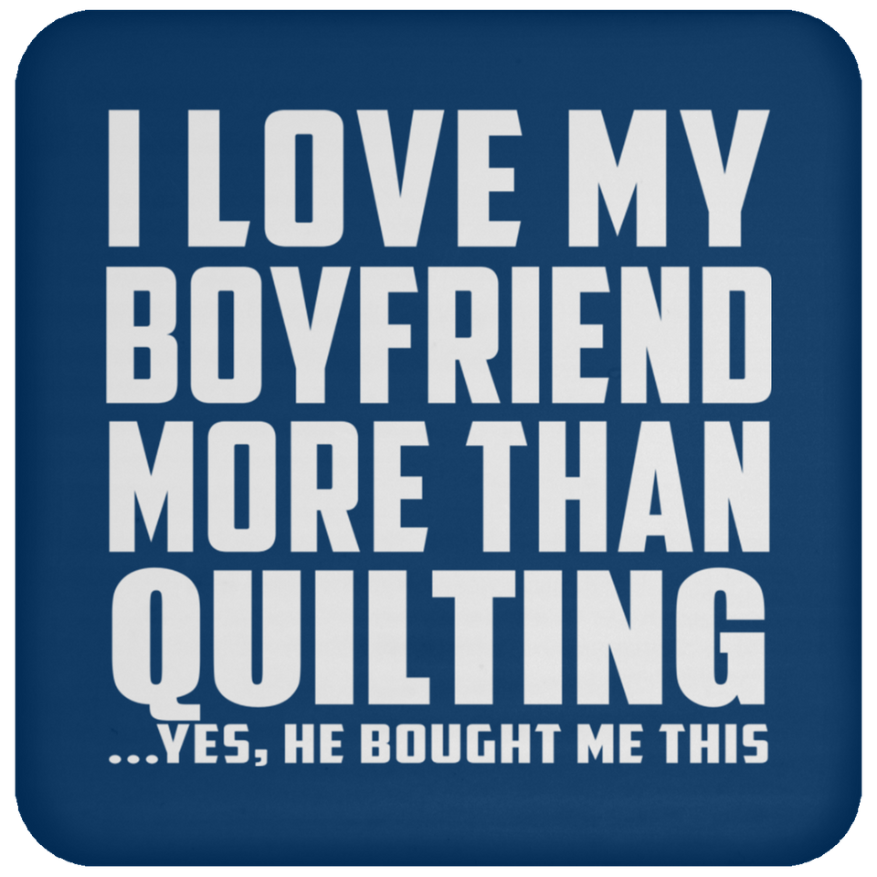 I Love My Boyfriend More Than Quilting - Drink Coaster