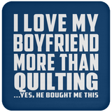 I Love My Boyfriend More Than Quilting - Drink Coaster
