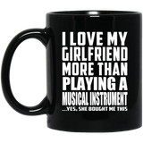 I Love My Girlfriend More Than Playing A Musical Instrument - 11 Oz Coffee Mug Black