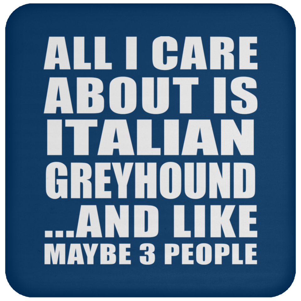 All I Care About Is Italian Greyhound - Drink Coaster