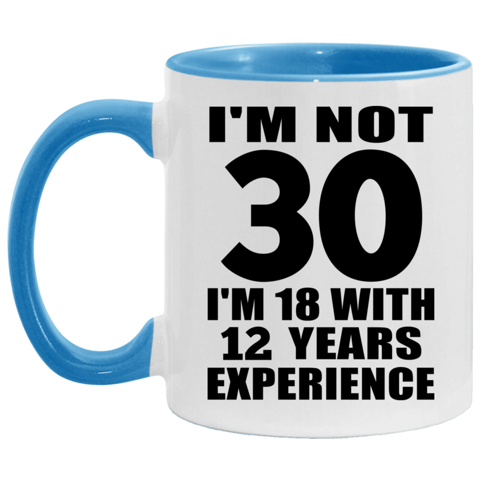 30th Birthday I'm Not 30 I'm 18 With 12 Years Experience - 11oz Accent Mug Blue