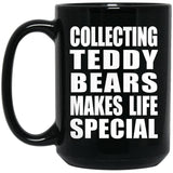 Collecting Teddy Bears Makes Life Special - 15oz Coffee Mug Black