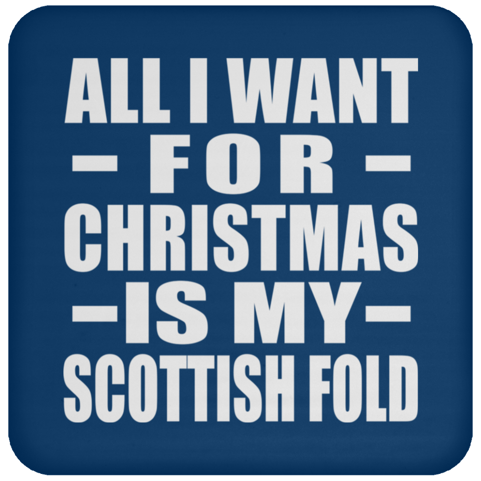 All I Want For Christmas Is My Scottish Fold - Coaster
