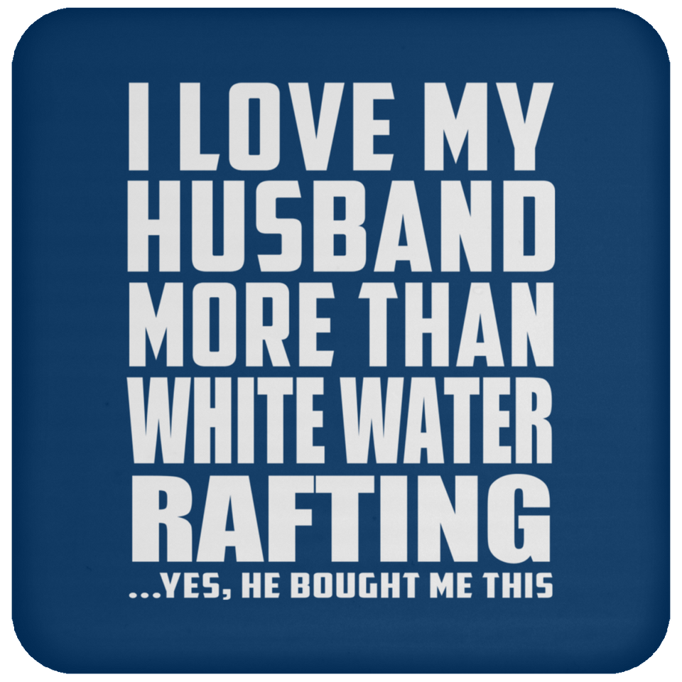 I Love My Husband More Than White Water Rafting - Drink Coaster