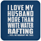 I Love My Husband More Than White Water Rafting - Drink Coaster