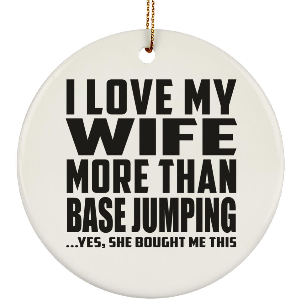 I Love My Wife More Than Base Jumping - Circle Ornament