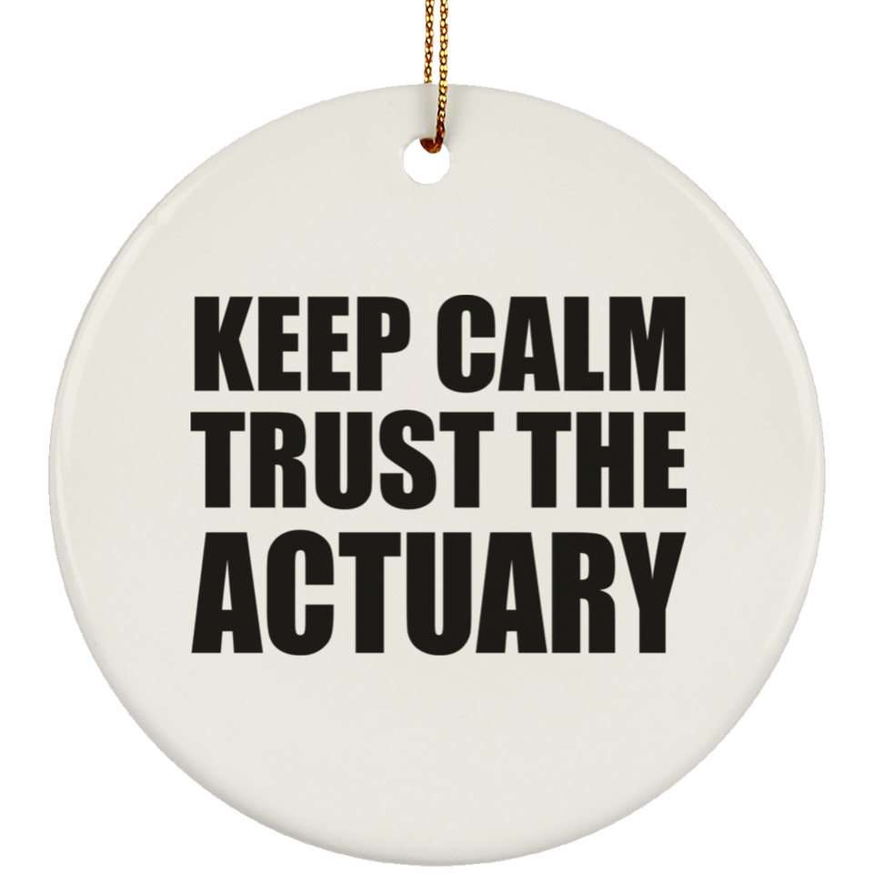 Keep Calm and Trust The Actuary - Circle Ornament
