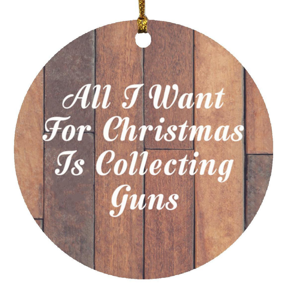 All I Want For Christmas Is Collecting Guns - Circle Ornament E