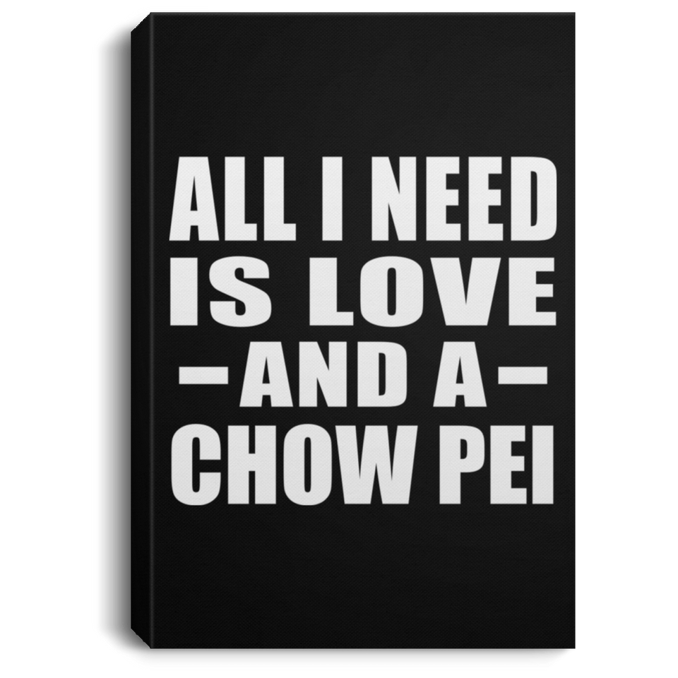 All I Need Is Love And A Chow Pei - Canvas Portrait