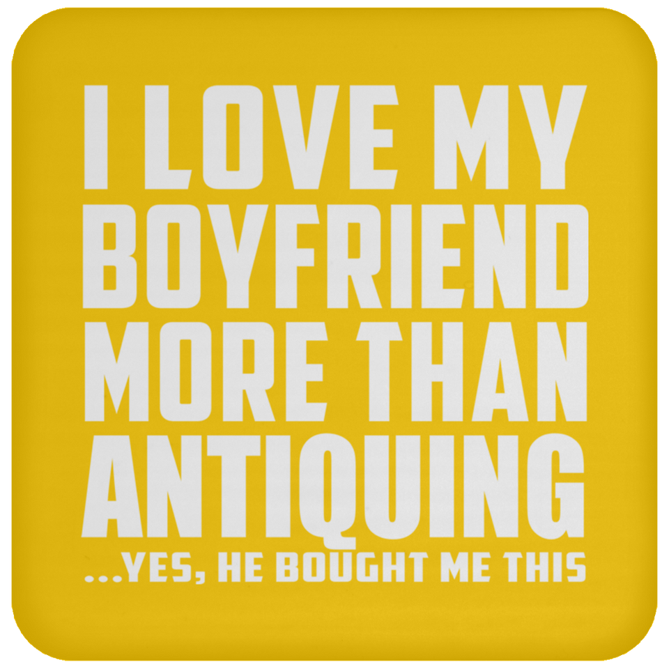 I Love My Boyfriend More Than Antiquing - Drink Coaster