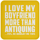 I Love My Boyfriend More Than Antiquing - Drink Coaster