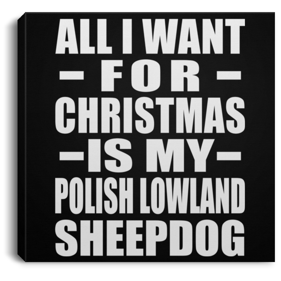 All I Want For Christmas Is My Polish Lowland Sheepdog - Canvas Square