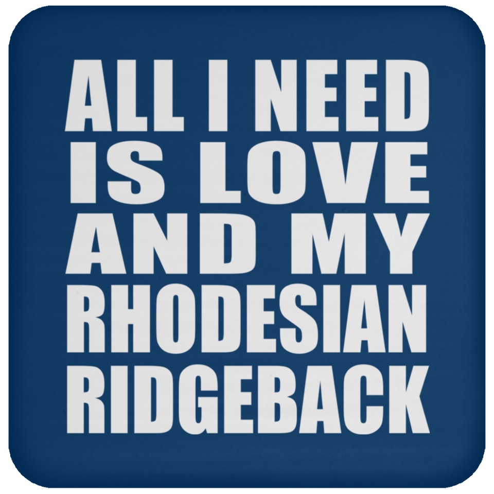 All I Need Is Love And My Rhodesian Ridgeback - Drink Coaster