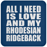 All I Need Is Love And My Rhodesian Ridgeback - Drink Coaster