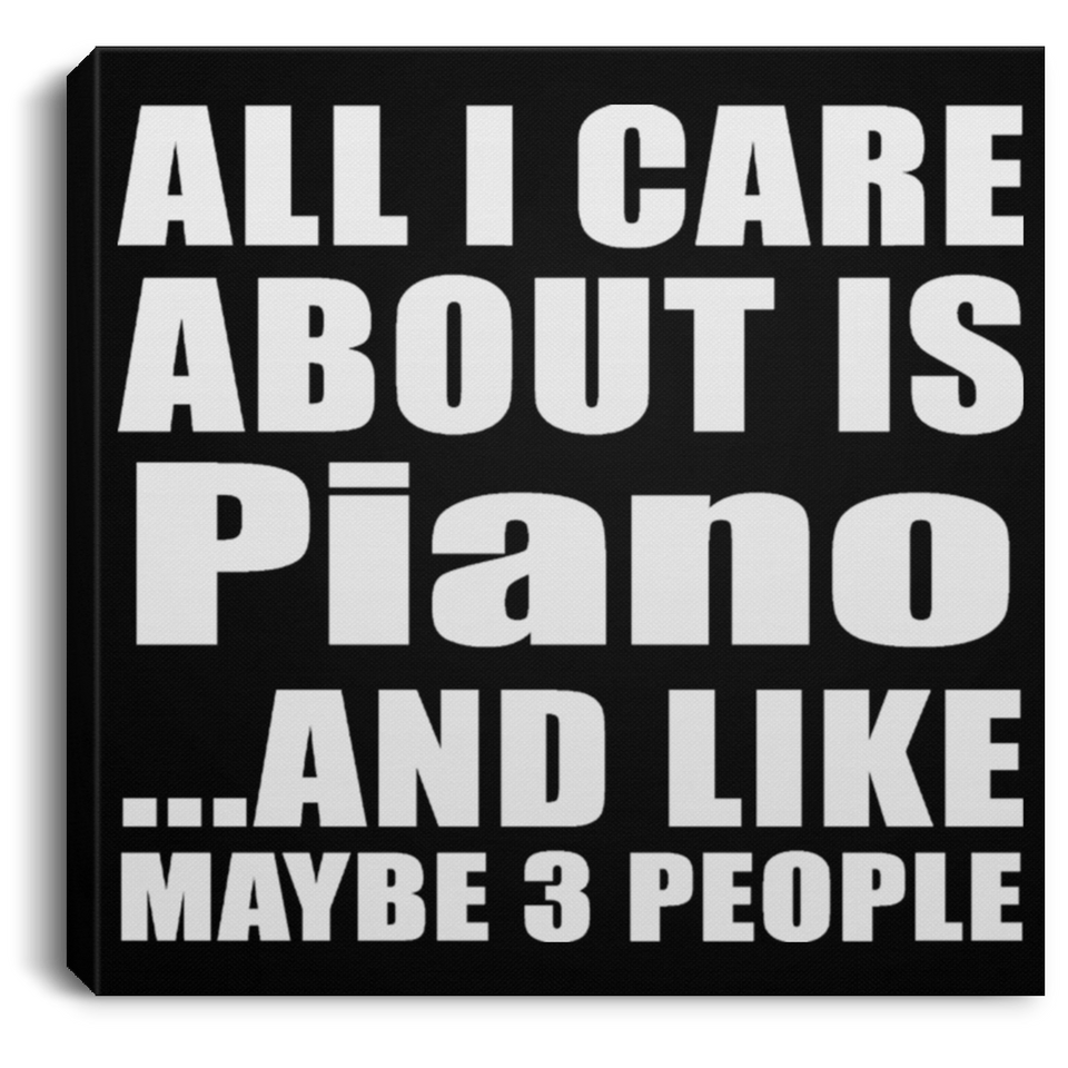 All I Care About Is Piano - Canvas Square