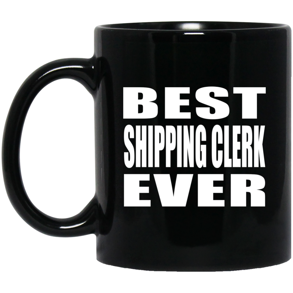 Best Shipping Clerk Ever - 11 Oz Coffee Mug Black