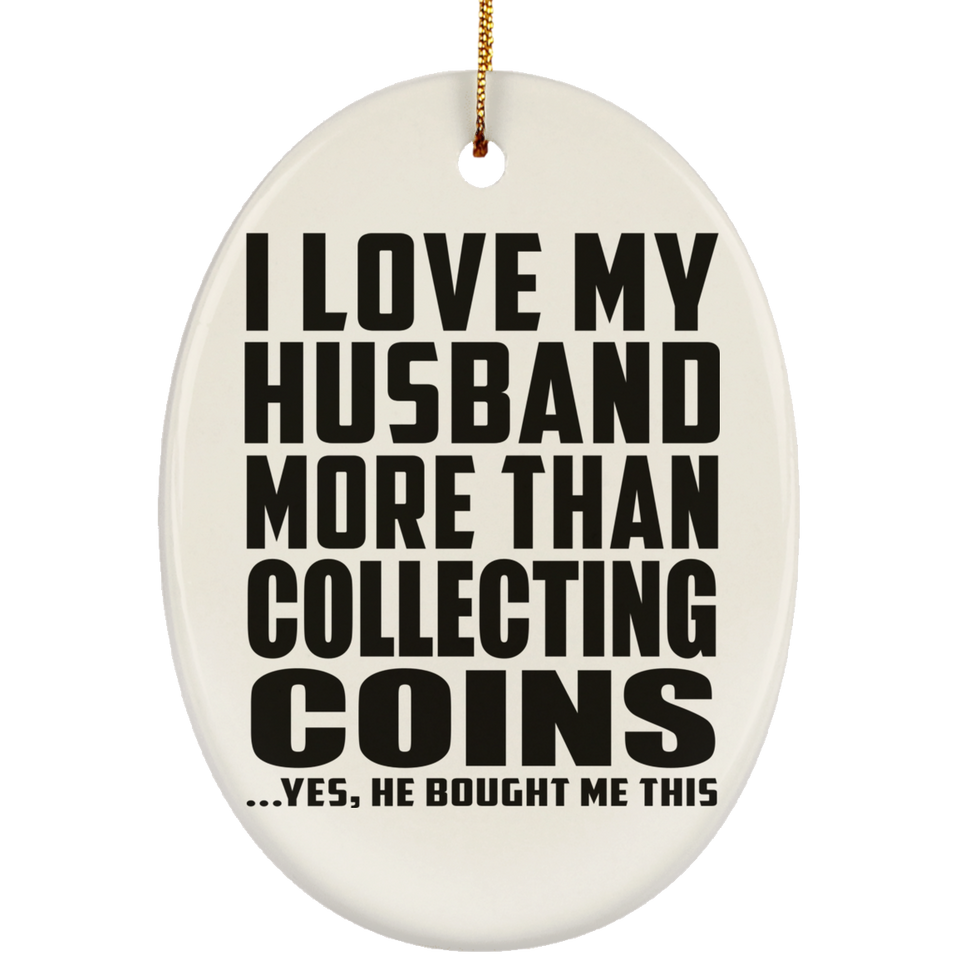 I Love My Husband More Than Collecting Coins - Oval Ornament