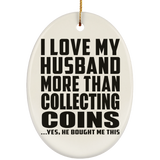 I Love My Husband More Than Collecting Coins - Oval Ornament