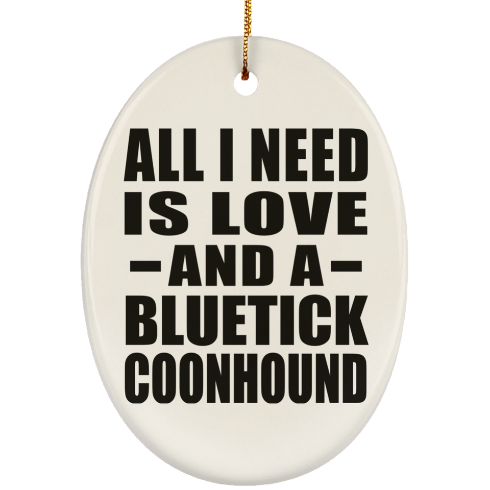 All I Need Is Love And A Bluetick Coonhound - Oval Ornament