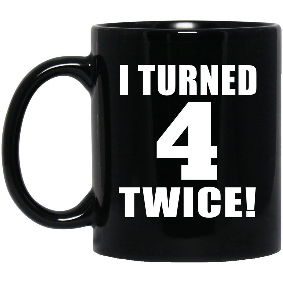 8th Birthday I Turned 4 Twice - 11oz Coffee Mug Black
