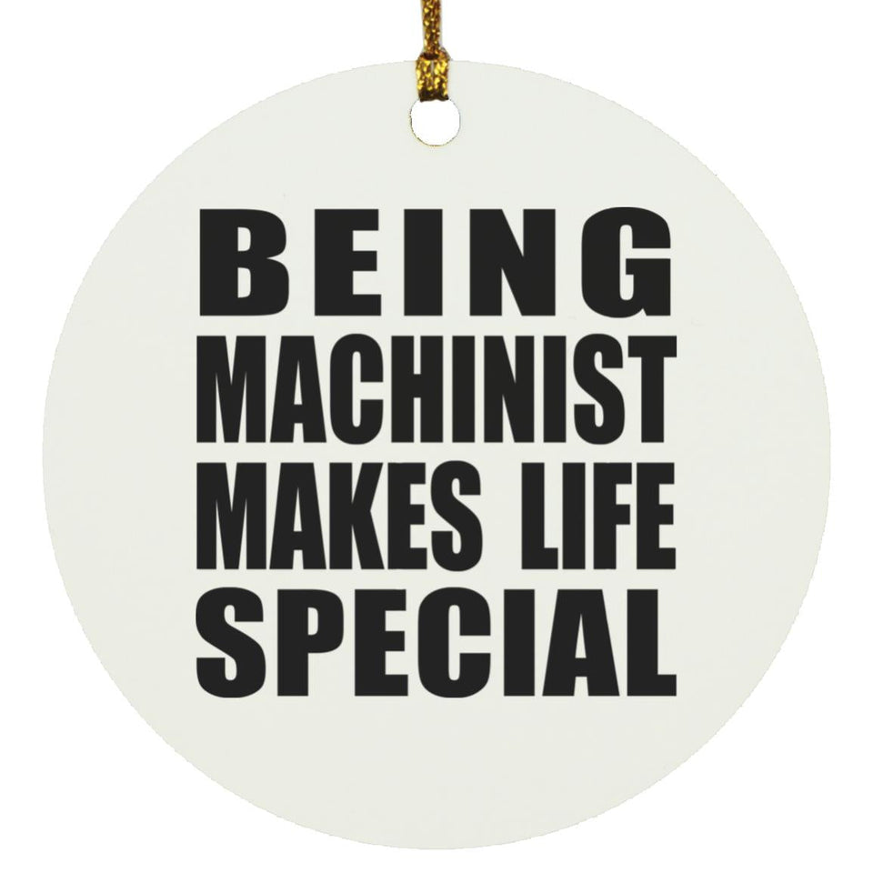 Being Machinist Makes Life Special - Circle Ornament