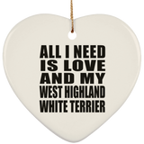 All I Need Is Love And My West Highland White Terrier - Heart Ornament